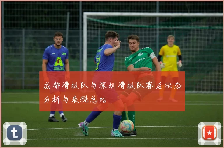 成都滑板队与深圳滑板队赛后状态分析与表现总结