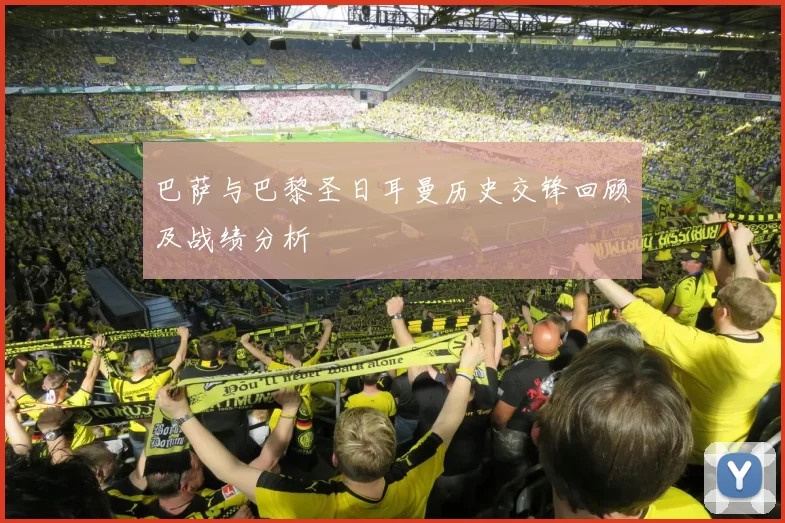 巴萨与巴黎圣日耳曼历史交锋回顾及战绩分析