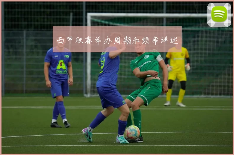 西甲联赛举办周期和频率详述